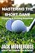 Mastering the Short Game by Jack Moorehouse