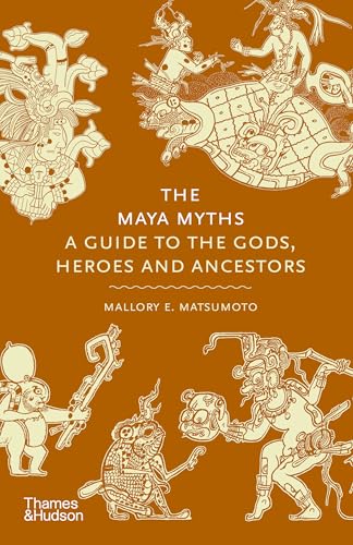 The Maya Myths: A Guide to the Gods, Heroes and Ancestors (Hardcover)