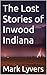 The Lost Stories of Inwood Indiana by Mark Lyvers
