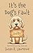 It's the Dog's Fault by Susan R. Lawrence
