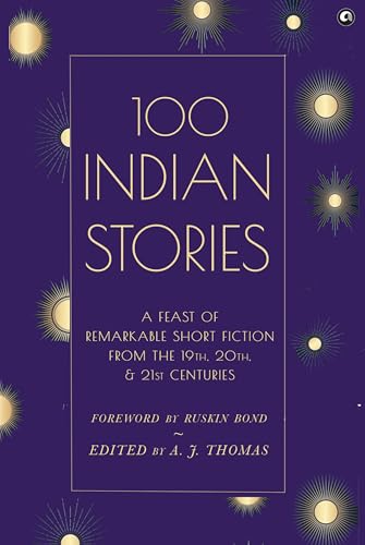 100 Indian Stories : A Feast of Remarkable Short Fiction from the 19th, 20th, and 21st Centuries (Kindle Edition)