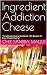 Ingredient Addiction Cheese...