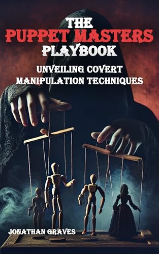 Dark Psychology and Covert Manipulation: The Puppet Masters Playbook – Mind Control, Persuasion, and Psychological Warfare Tactics (The Dark Arts of Human Psychology)