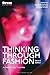 Thinking Through Fashion: A Guide to Key Theorists (Dress Cultures)