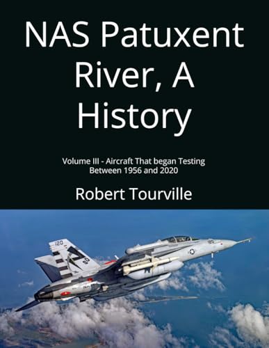 NAS Patuxent River, A History: Volume III - Aircraft That Began Testing Between 1956 and 2020 (Paperback)