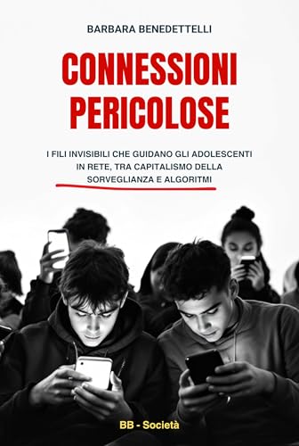 Connessioni pericolose: I fili invisibili che guidano gli adolescenti in rete tra capitalismo della sorveglianza e algoritmi (Collana Società) (Italian Edition)