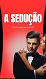 A sedução : Eles não querem que você saiba! (Portuguese Edition)