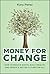 Money for Change: How to Reduce Waste, Build Wealth, and Create a Better Future for All