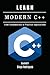 LEARN MODERN C++: From Fundamentals to Practical Applications (Quick Learn Series)