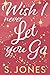 Wish I Never Let You Go by S.    Jones