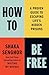 How to Be Free: A Proven Guide to Escaping Life's Hidden Prisons