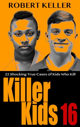 Killer Kids Volume 16: 22 Shocking True Crime Cases of Kids Who Kill (Kindle Edition)
