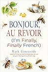 I Am Finally, Finally French: My Accidental Life in Brittany I Am Finally, Finally French: My Accidental Life in Brittany