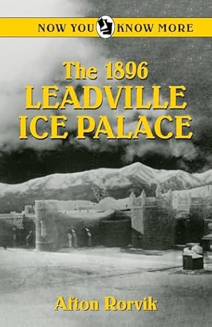 The 1896 Leadville Ice Palace (Now You Know More)