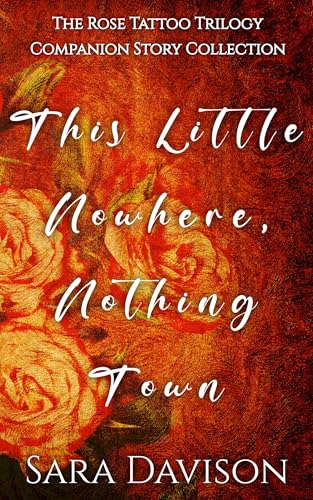 This Little Nowhere, Nothing Town (A Story Collection Companion to The Rose Tattoo Trilogy)