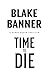 Time to Die by Blake Banner Time to Die by Blake Banner