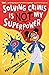 Solving Crime is NOT My Sup...