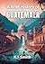 A Brief History of Guatemala by Kj Smith
