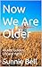 Now We Are Older by Sunnie Bell