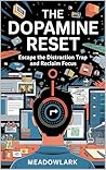 The Dopamine Reset: Escape the Distraction Trap and Reclaim Focus