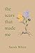the scars that made me