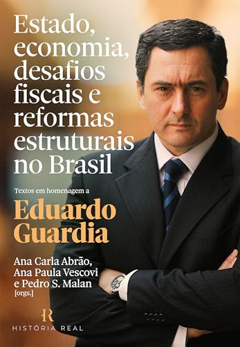 Estado, economia, desafios fiscais e reformas estruturais no Brasil: Textos em homenagem a Eduardo Guardia (Portuguese Edition)
