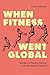 When Fitness Went Global: T...