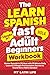 The Learn Spanish Fast for Adult Beginners 3-in-1 Workbook: Master Spanish in 30 Days with 15-Minute Daily Lessons + Perfect Pronunciation Secrets to Sound Like a Native Speaker