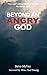 Beyond An Angry God