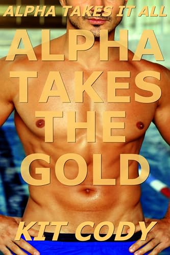 Alpha Takes The Gold (Gay Alpha M/M) (Alpha Takes It All)