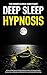 Deep Sleep Hypnosis: A Powe...