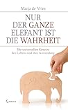 Nur der ganze Elefant ist die Wahrheit: Die universellen Gesetze des Lebens und ihre Anwendung (German Edition) Nur der ganze Elefant ist die Wahrheit: Die universellen Gesetze des Lebens und ihre Anwendung (German Edition)