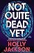 Not Quite Dead Yet by Holly Jackson