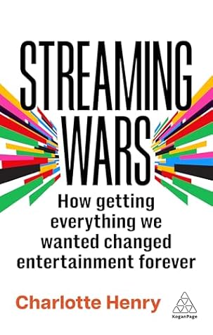 Streaming Wars: How Getting Everything We Wanted Changed Entertainment Forever