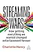 Streaming Wars: How Getting Everything We Wanted Changed Entertainment Forever