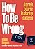 How To Be Wrong: A crash co...