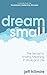 Dream Small: The Secret to Finding Meaning in Work and Life (the Turnaround Leadership Series)