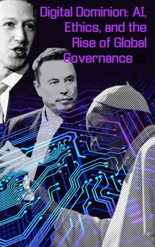 DIGITAL DOMINION: AI, Ethics, and the Rise of Global Governance (Kindle Edition)