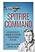 Spitfire Command: A Fighter Pilot’s Memoir of Fighting from Dunkirk to D-Day (Memoirs of World War Two in the Air)