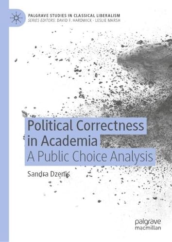 Political Correctness in Academia: A Public Choice Analysis (Palgrave Studies in Classical Liberalism)