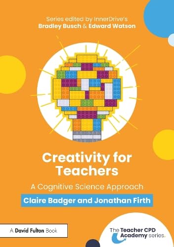 Creativity for Teachers: A Cognitive Science Approach (The Teacher CPD Academy)