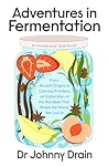 Adventures in Fermentation by Dr Johnny Drain