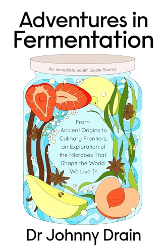 Adventures in Fermentation: From Ancient Origins to Culinary Frontiers, an Exploration of the Microbes That Shape the World We Live In (Kindle Edition)