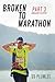 Broken to Marathon: Part 3 ...