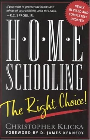 Home Schooling, the Right Choice: An Academic, Historical, Practical, and Legal Perspective by Christopher J. Klicka (2000-03-03)