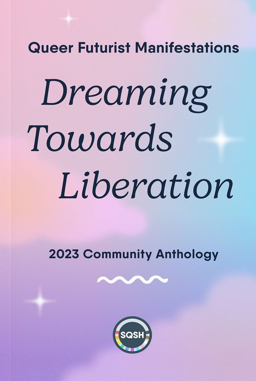 Dreaming Towards Liberation: Queer Futurist Manifestations - 2023 Community Anthology
