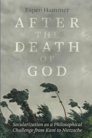 After the Death of God: Secularization as a Philosophical Challenge from Kant to Nietzsche