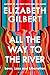 All the Way to the River by Elizabeth Gilbert