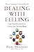 Dealing with Feeling: Harness Your Emotions to Create the Life You Want