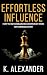 Effortless Influence: How to Get Maximum Recognition at Work with Minimal Effort